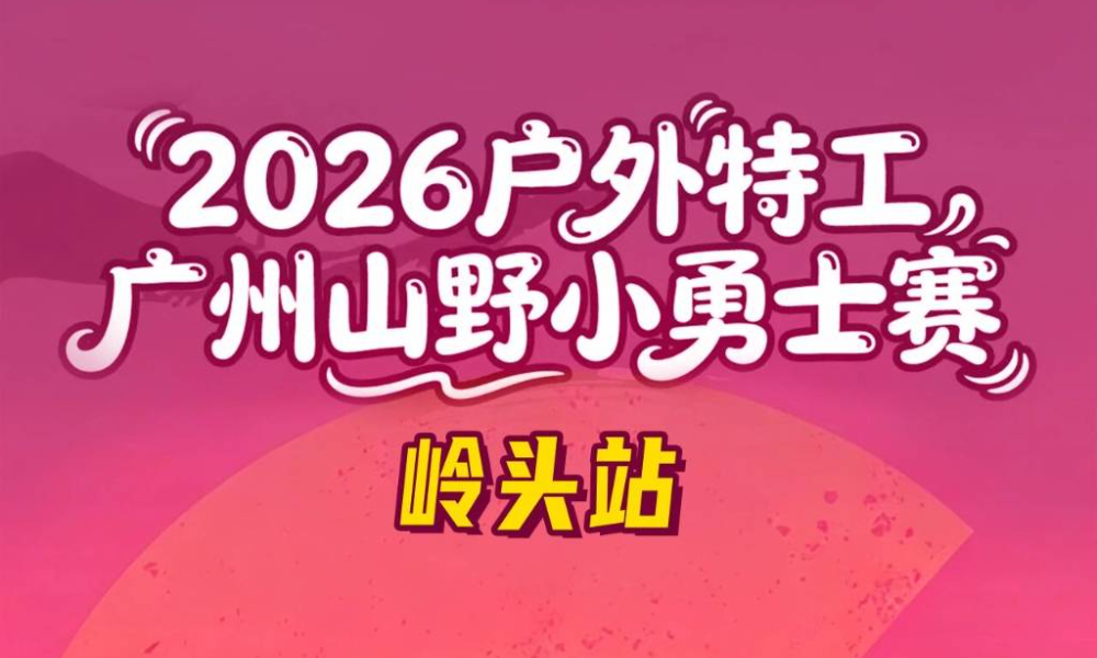 2026户外特工广州山野小勇士赛岭头站