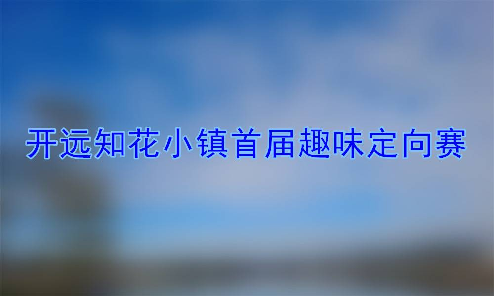 开远知花小镇首届趣味定向赛